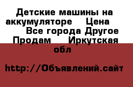 Детские машины на аккумуляторе  › Цена ­ 5 000 - Все города Другое » Продам   . Иркутская обл.